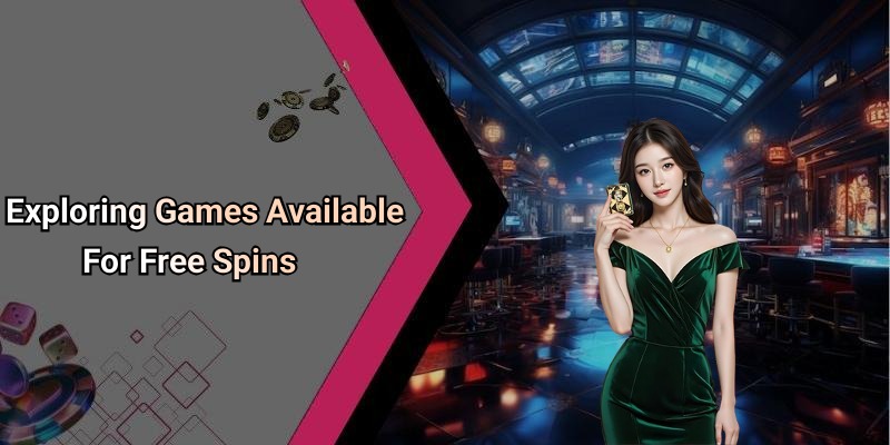 Exploring Games Available For Free Spins