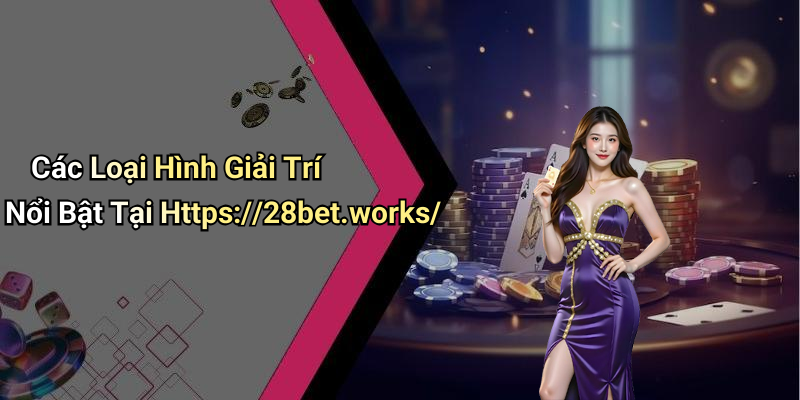 Các Loại Hình Giải Trí Nổi Bật Tại Https://28bet.works/