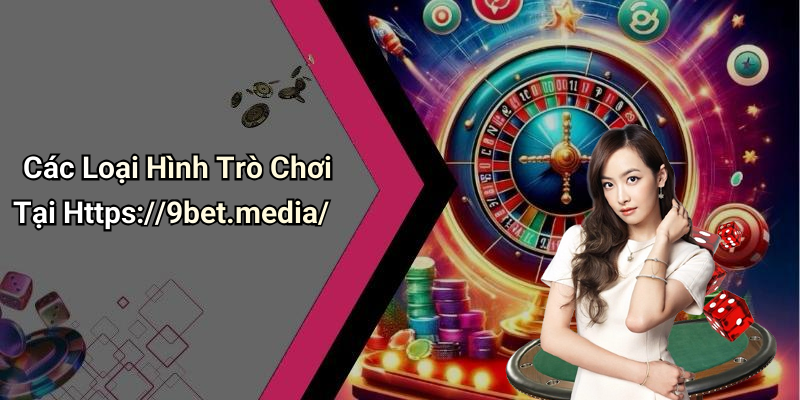 Các Loại Hình Trò Chơi Tại Https://9bet.media/
