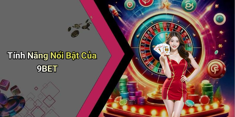 Tính Năng Nổi Bật Của 9BET