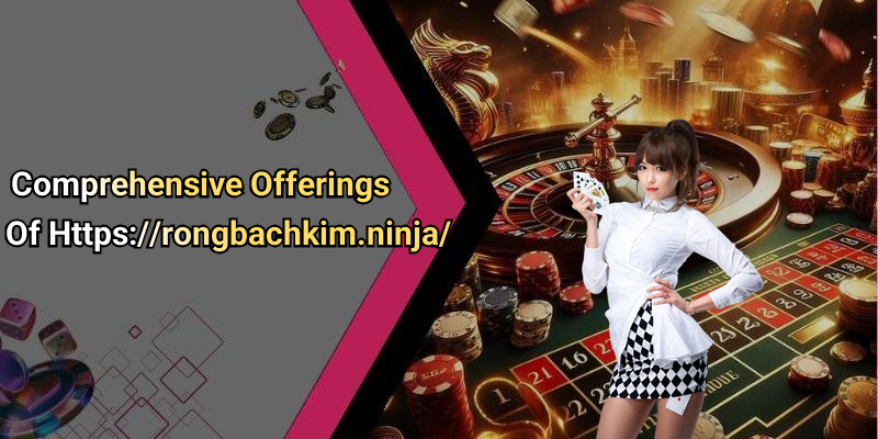Comprehensive Offerings Of Https://rongbachkim.ninja/
