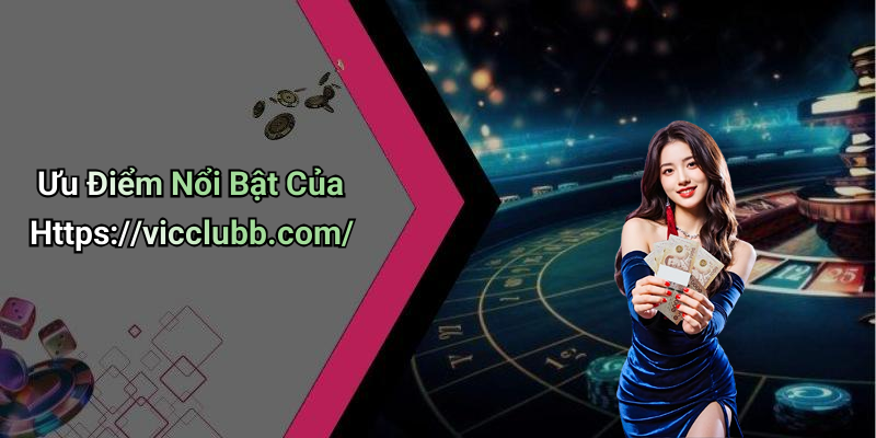 Ưu Điểm Nổi Bật Của Https://vicclubb.com/