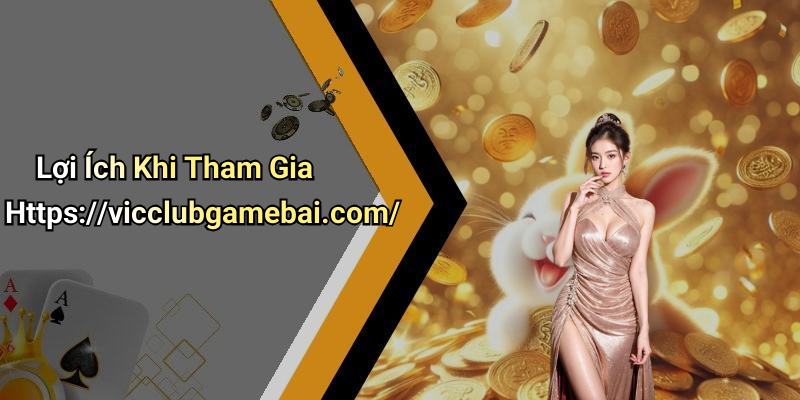 Lợi Ích Khi Tham Gia Https://vicclubgamebai.com/