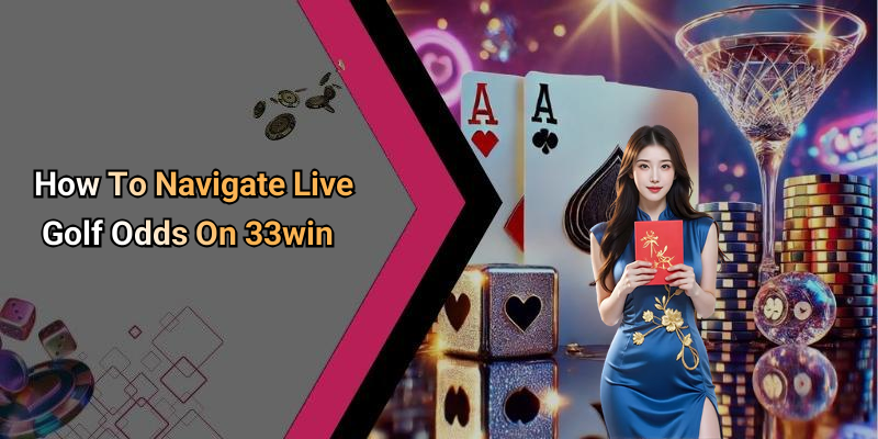 How To Navigate Live Golf Odds On 33win