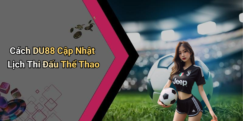 Cách DU88 Cập Nhật Lịch Thi Đấu Thể Thao