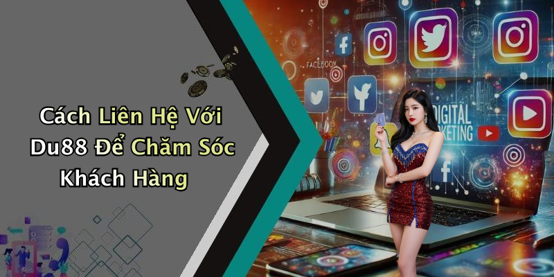 Cách Liên Hệ Với Du88 Để Chăm Sóc Khách Hàng