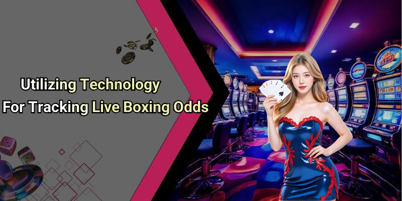 Utilizing Technology For Tracking Live Boxing Odds