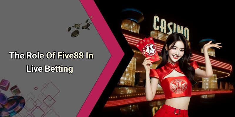 The Role Of Five88 In Live Betting