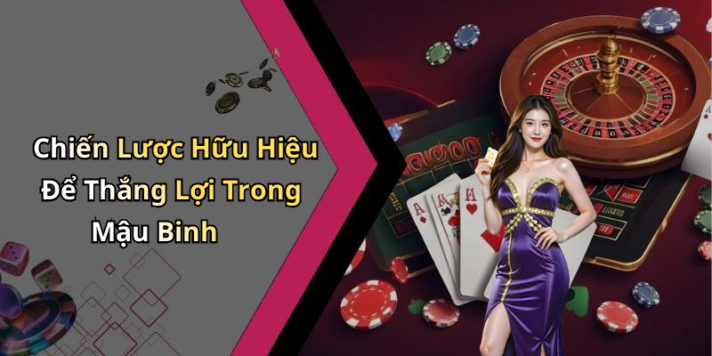 Chiến Lược Hữu Hiệu Để Thắng Lợi Trong Mậu Binh