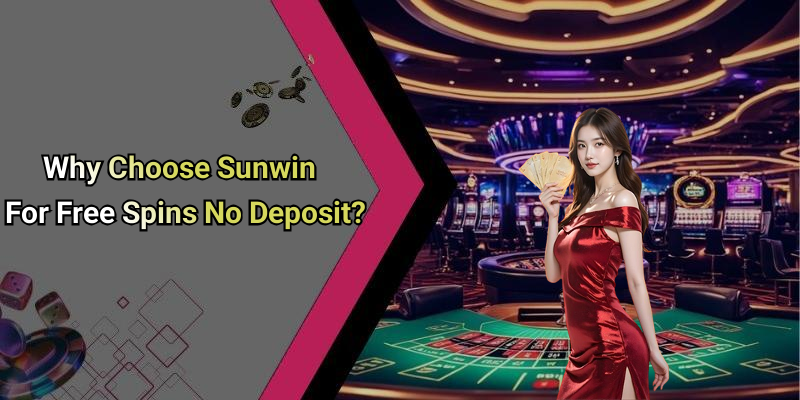 Why Choose Sunwin For Free Spins No Deposit?