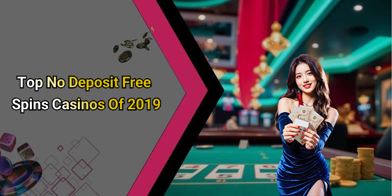 Top No Deposit Free Spins Casinos Of 2019