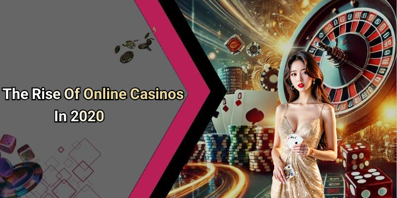 The Rise Of Online Casinos In 2020