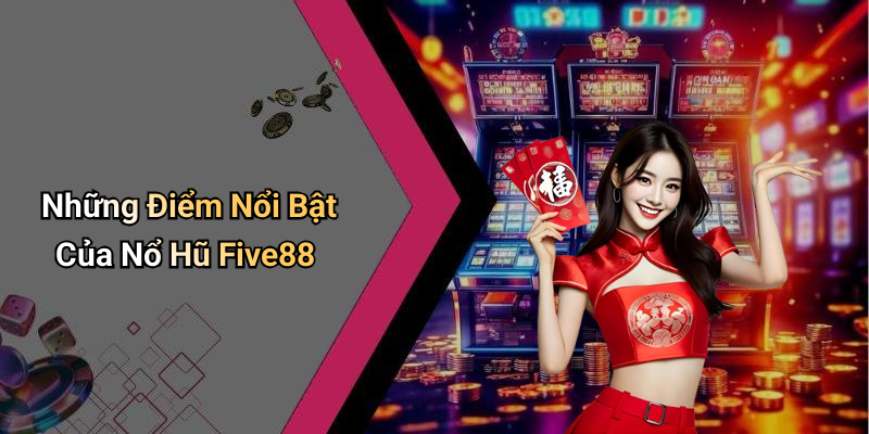 Những Điểm Nổi Bật Của Nổ Hũ Five88