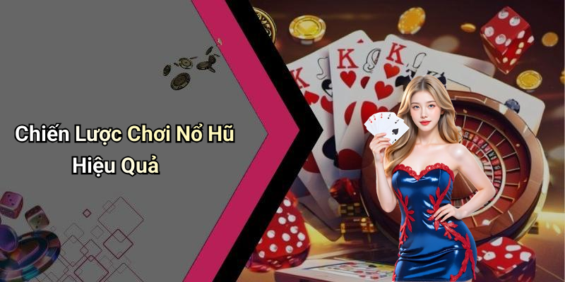 Chiến Lược Chơi Nổ Hũ Hiệu Quả