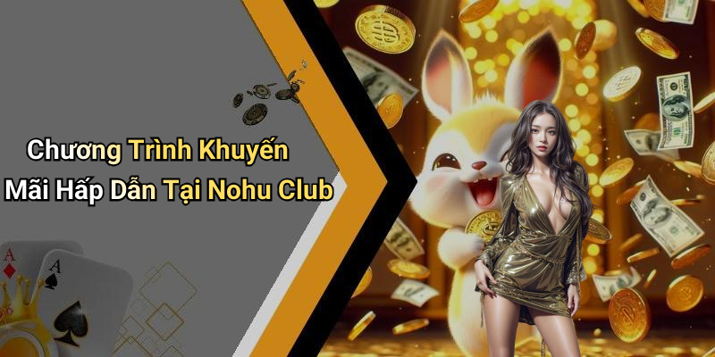 Chương Trình Khuyến Mãi Hấp Dẫn Tại Nohu Club