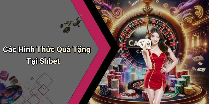 Các Hình Thức Quà Tặng Tại Shbet