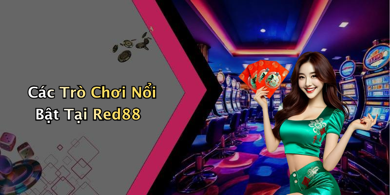 Các Trò Chơi Nổi Bật Tại Red88