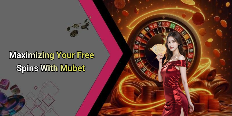 Maximizing Your Free Spins With Mubet