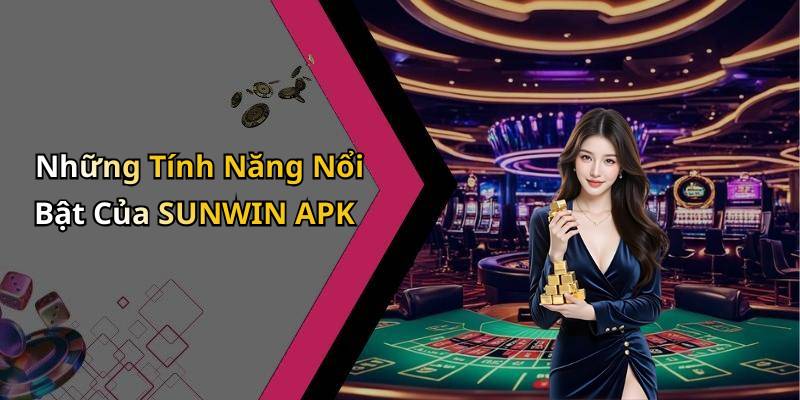 Những Tính Năng Nổi Bật Của SUNWIN APK