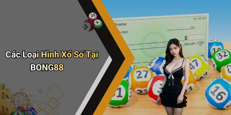 Các Loại Hình Xổ Số Tại BONG88