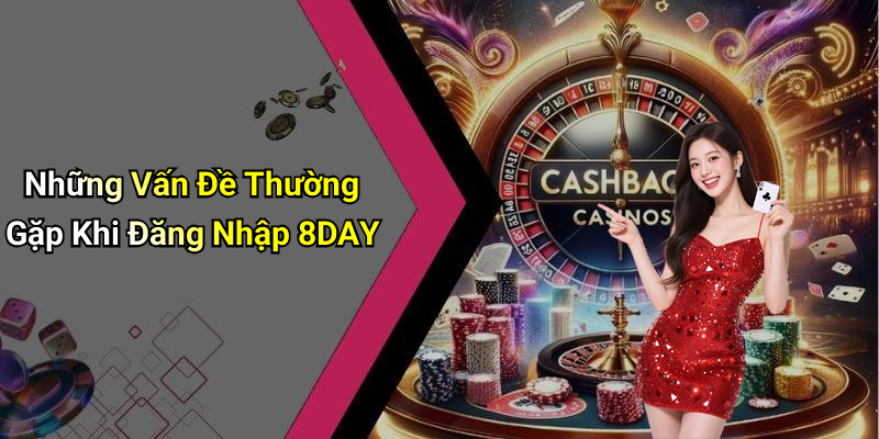 Những Vấn Đề Thường Gặp Khi Đăng Nhập 8DAY