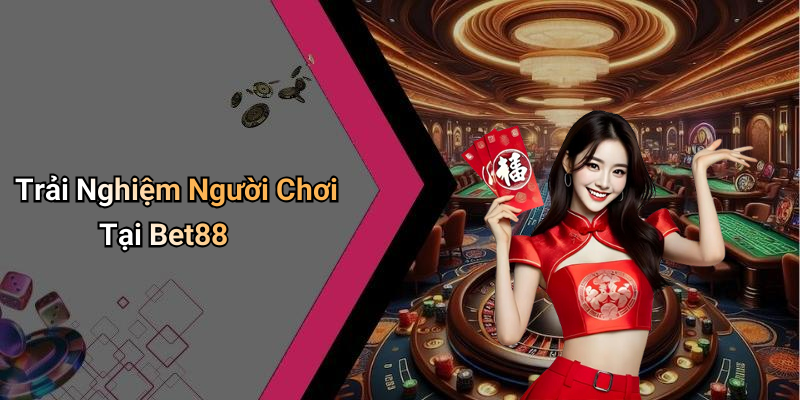 Trải Nghiệm Người Chơi Tại Bet88