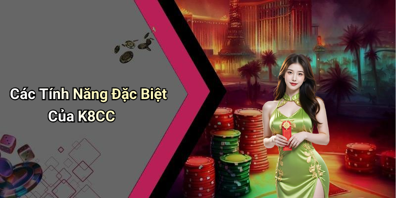 Các Tính Năng Đặc Biệt Của K8CC