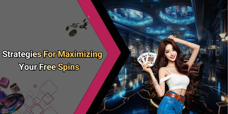 Strategies For Maximizing Your Free Spins