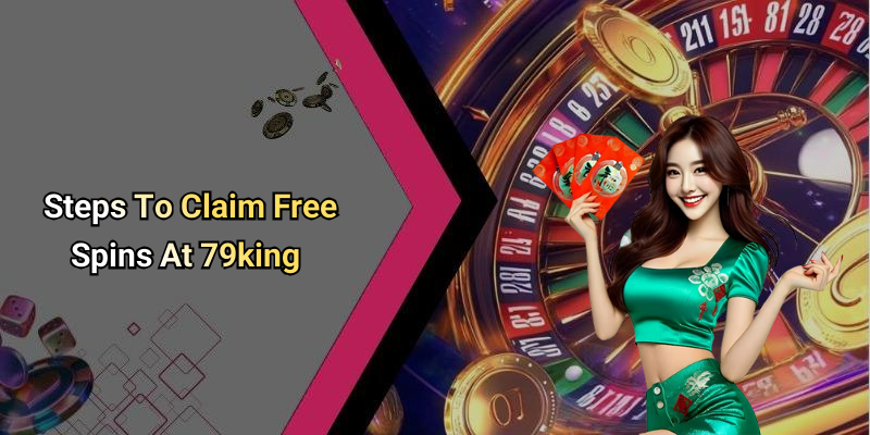 Steps To Claim Free Spins At 79king