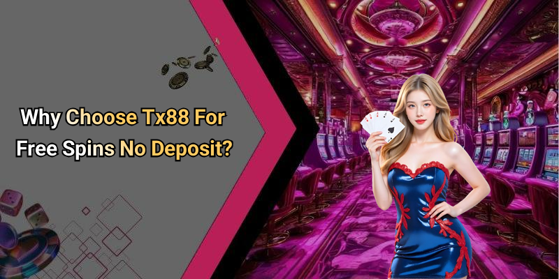 Why Choose Tx88 For Free Spins No Deposit?