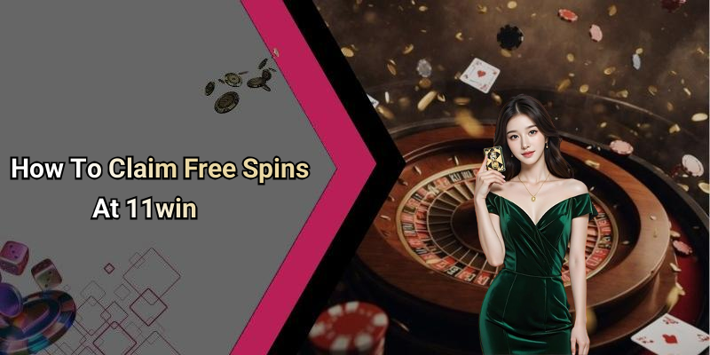 How To Claim Free Spins At 11win
