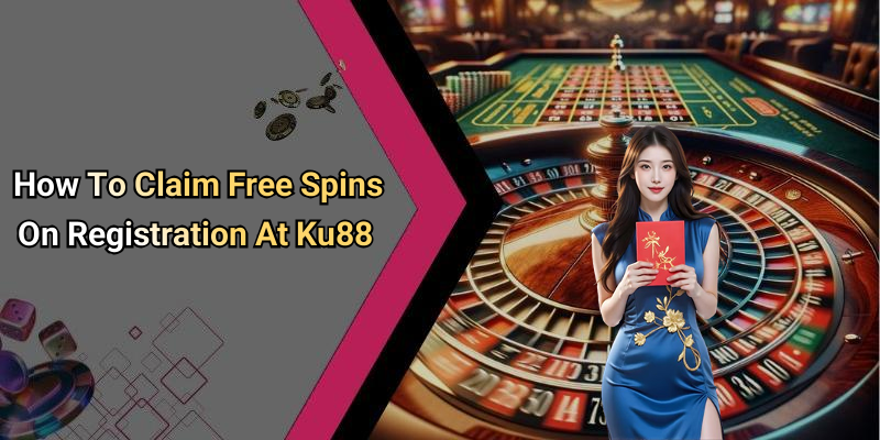 How To Claim Free Spins On Registration At Ku88