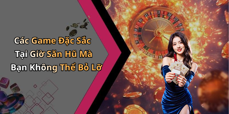 Các Game Đặc Sắc Tại Giờ Săn Hũ Mà Bạn Không Thể Bỏ Lỡ