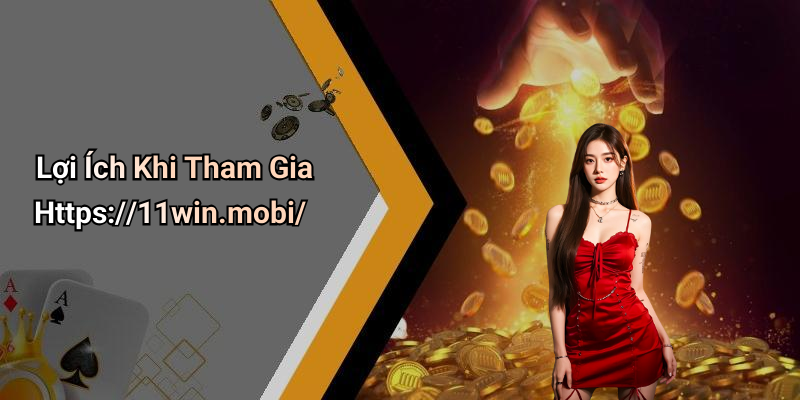Lợi Ích Khi Tham Gia Https://11win.mobi/