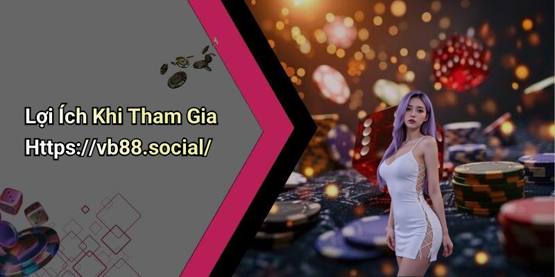 Lợi Ích Khi Tham Gia Https://vb88.social/