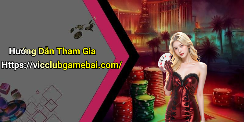 Hướng Dẫn Tham Gia Https://vicclubgamebai.com/