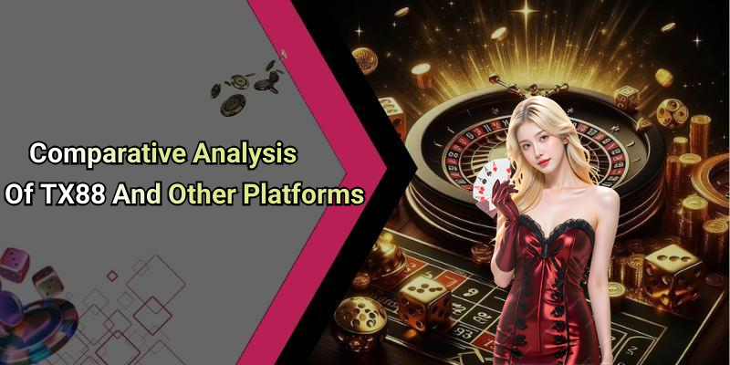 Comparative Analysis Of TX88 And Other Platforms