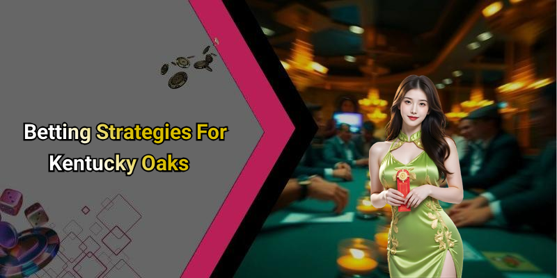 Betting Strategies For Kentucky Oaks