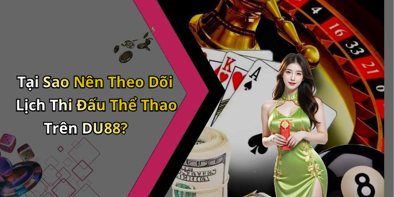 Tại Sao Nên Theo Dõi Lịch Thi Đấu Thể Thao Trên DU88?