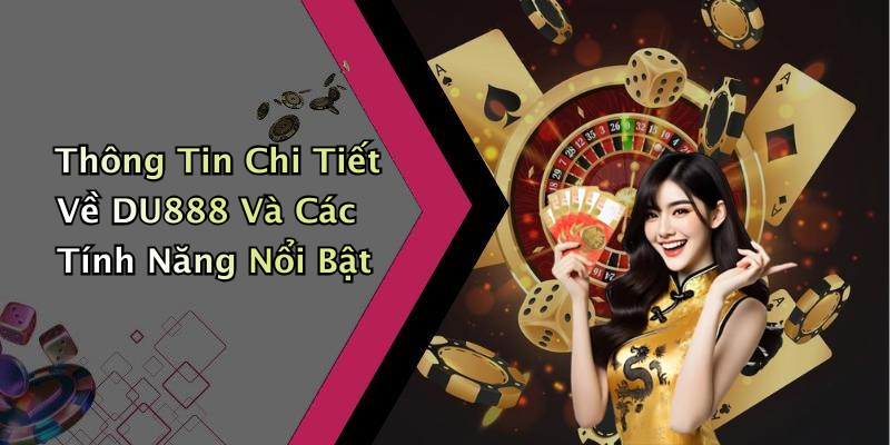 Thông Tin Chi Tiết Về DU888 Và Các Tính Năng Nổi Bật