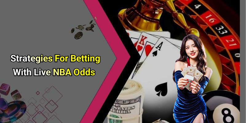 Strategies For Betting With Live NBA Odds