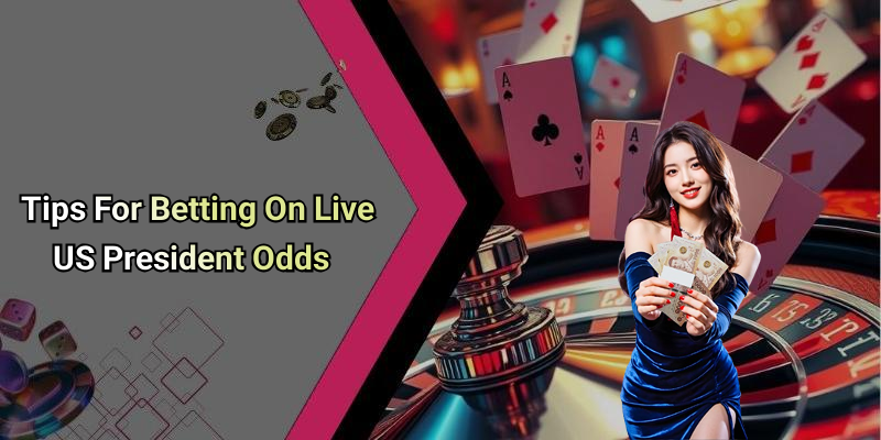 Tips For Betting On Live US President Odds