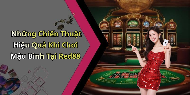 Những Chiến Thuật Hiệu Quả Khi Chơi Mậu Binh Tại Red88