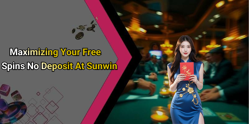Maximizing Your Free Spins No Deposit At Sunwin