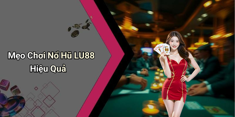 Mẹo Chơi Nổ Hũ LU88 Hiệu Quả