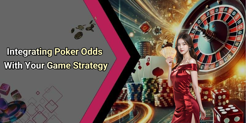 Integrating Poker Odds With Your Game Strategy