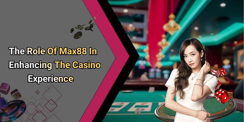 The Role Of Max88 In Enhancing The Casino Experience