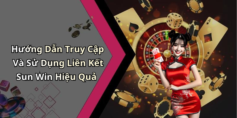 Hướng Dẫn Truy Cập Và Sử Dụng Liên Kết Sun Win Hiệu Quả