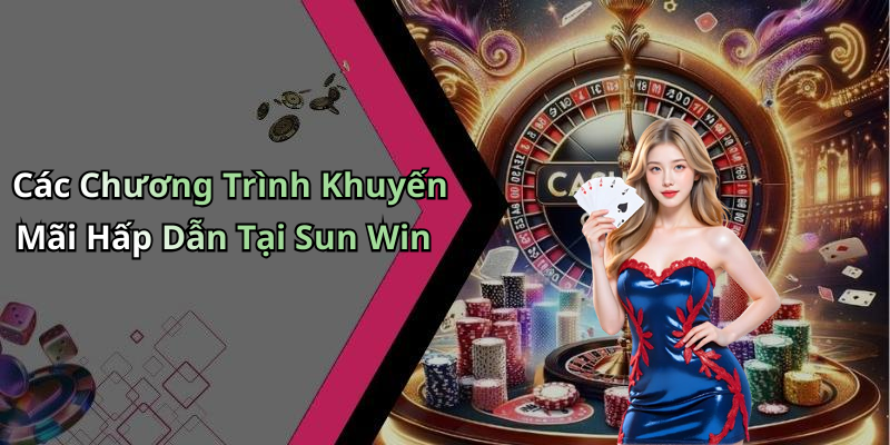 Các Chương Trình Khuyến Mãi Hấp Dẫn Tại Sun Win