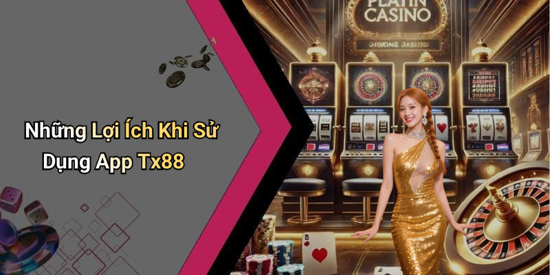 Những Lợi Ích Khi Sử Dụng App Tx88